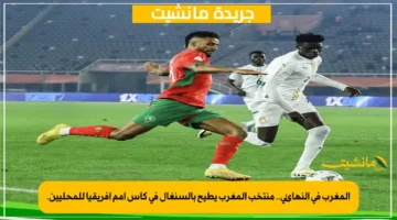 المغرب في النهائي.. منتخب المغرب يطيح بالسنغال في كأس أمم إفريقيا للمحليين. 1
